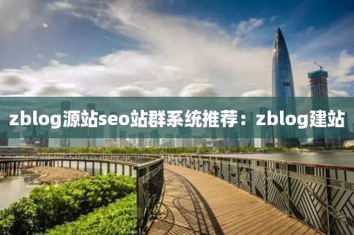 zblog源站seo站群系统推荐：zblog建站