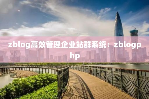 zblog高效管理企业站群系统：zblogphp