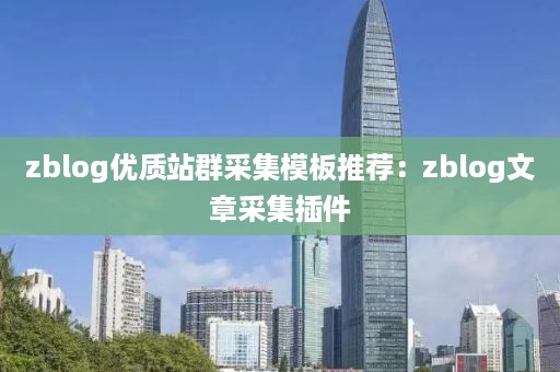 zblog优质站群采集模板推荐：zblog文章采集插件