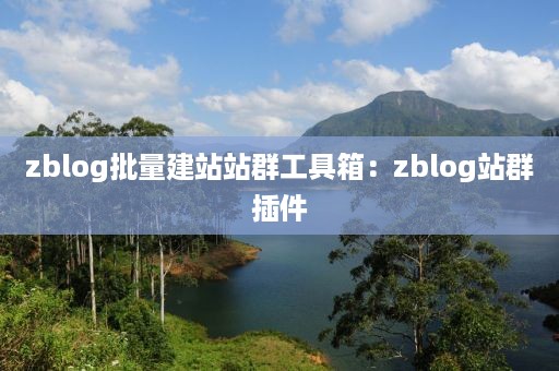 zblog批量建站站群工具箱：zblog站群插件