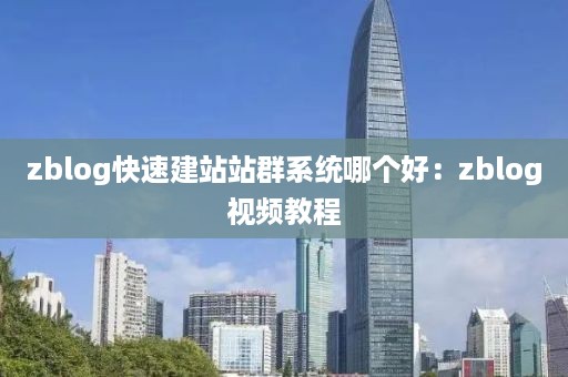 zblog快速建站站群系统哪个好：zblog视频教程