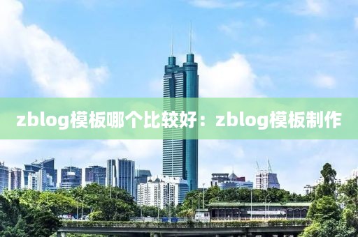 zblog模板哪个比较好：zblog模板制作