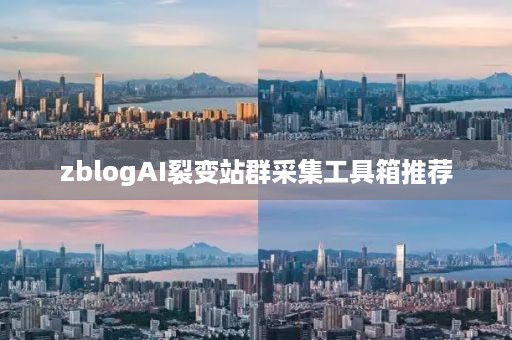 zblogAI裂变站群采集工具箱推荐